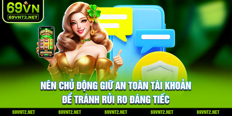 Nên chủ động giữ an toàn tài khoản để tránh rủi ro đáng tiếc
